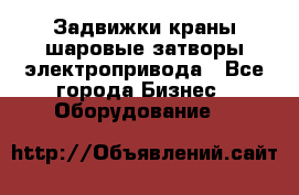 Задвижки краны шаровые затворы электропривода - Все города Бизнес » Оборудование   